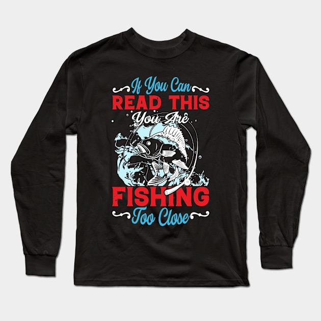 If You Can Read This, You're Fishing Too Close Funny Long Sleeve T-Shirt by TheMegaStore